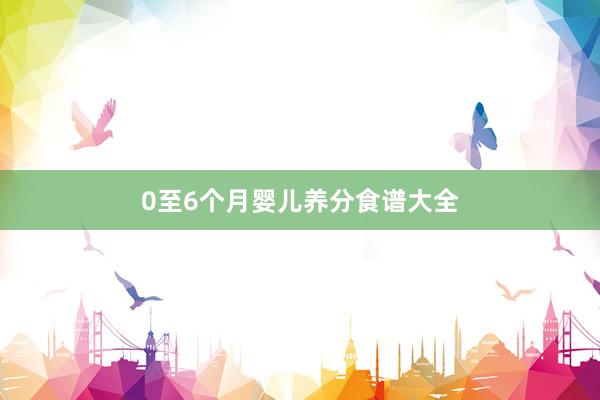 0至6个月婴儿养分食谱大全
